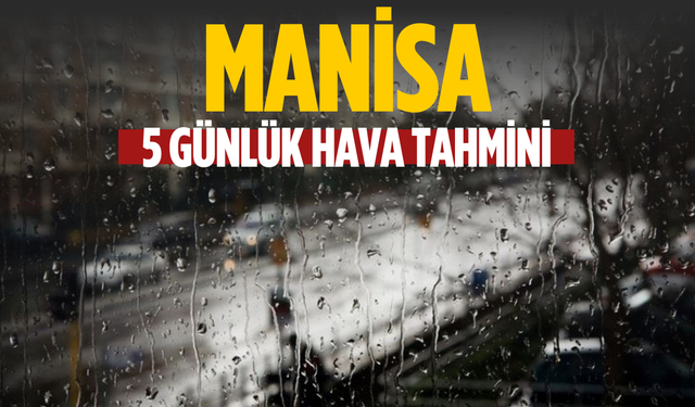 Manisa’da hava durumu önümüzdeki 5 gün nasıl olacak? İşte detaylar...