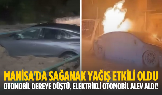 Manisa'da sağanak yağış etkili oldu: Otomobil dereye düştü, elektrikli otomobil alev aldı!