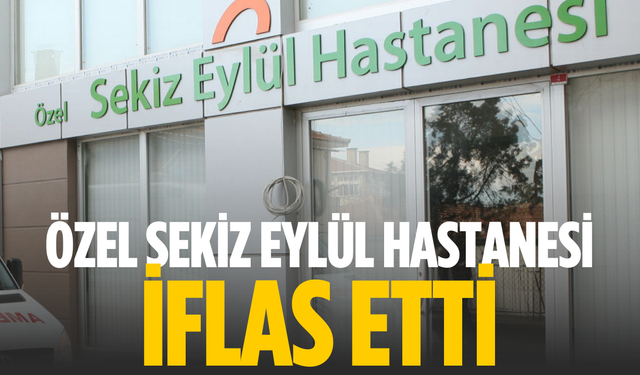 Özel Sekiz Eylül Hastanesi iflas etti!