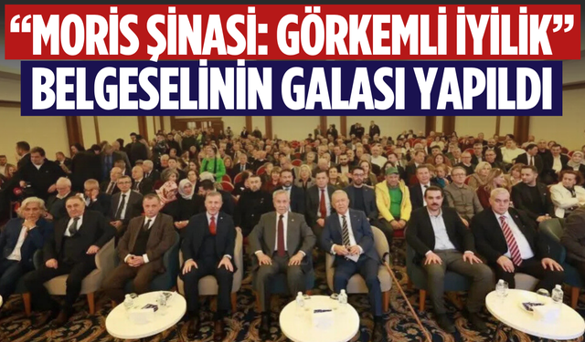 “Moris Şinasi: Görkemli İyilik” belgeselinin galası yapıldı