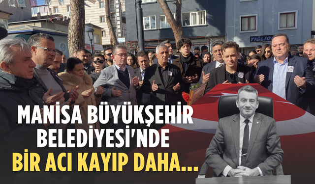 Manisa Büyükşehir Belediyesi'nde bir acı kayıp daha