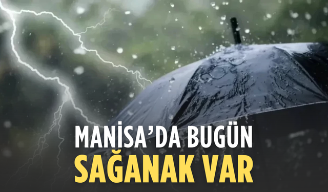 Manisa’da bugün gök gürültülü sağanak bekleniyor