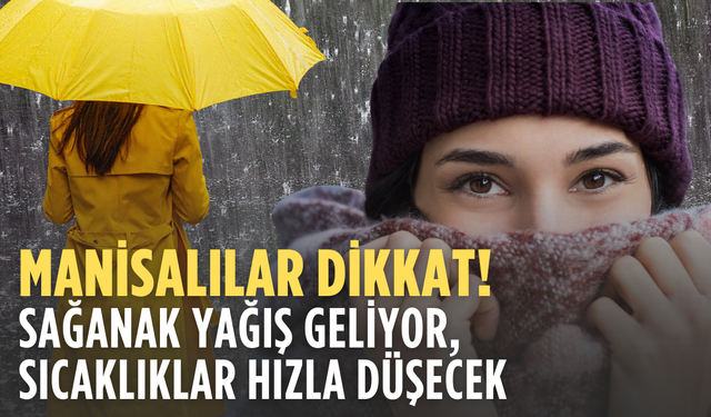 Manisa için uyarı: Sağanak yağış geliyor, sıcaklıklar hızla düşecek