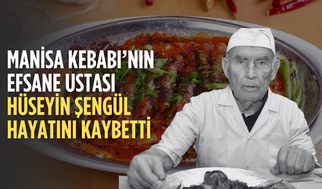 Manisa Kebabı’nın efsane ustası Hüseyin Şengül hayatını kaybetti