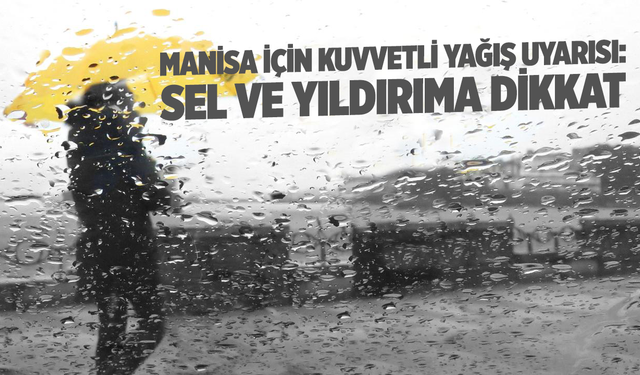 Manisa İçin Kuvvetli Yağış Uyarısı: Sel ve Yıldırıma Dikkat