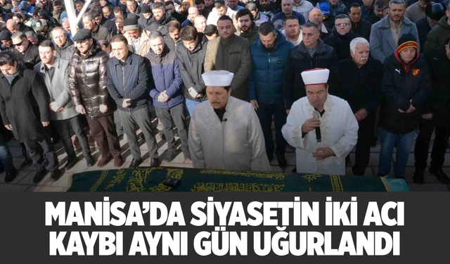 Manisa’da Siyasetin İki Acı Kaybı Aynı Gün Uğurlandı