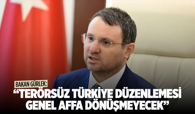 Akın Gürlek: Terörsüz Türkiye düzenlemesi genel affa dönüşmeyecek