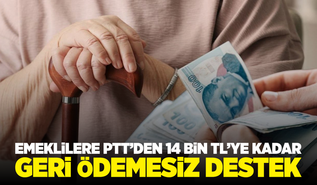 Emeklilere PTT’den 14 Bin TL’ye Kadar Geri Ödemesiz Destek