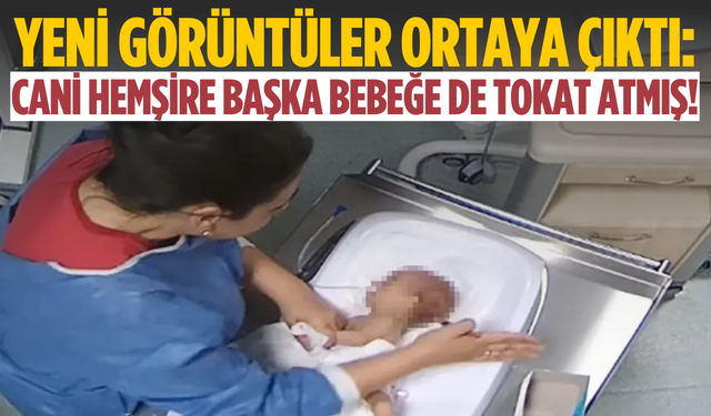 Yeni görüntüler ortaya çıktı: Bebeğe şiddet uygulayan hemşire başka bebeğe de tokat atmış