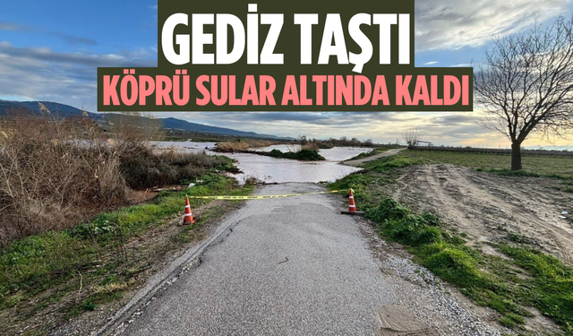 Gediz taştı, köprü sular altında kaldı