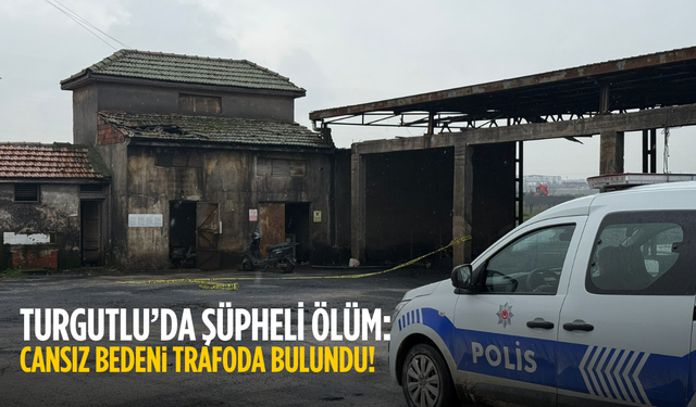 Turgutlu'da elektrik trafosu binasında bir kişinin cansız bedeni bulundu