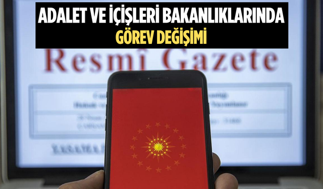 Adalet ve İçişleri Bakanlıklarında Görev Değişimi