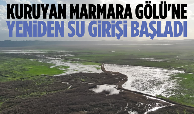 Kuruyan Marmara Gölü'ne yeniden su girişi başladı