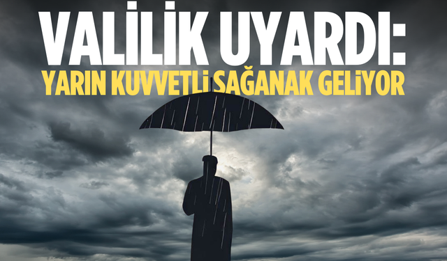Valilik uyardı: Yarın kuvvetli sağanak geliyor