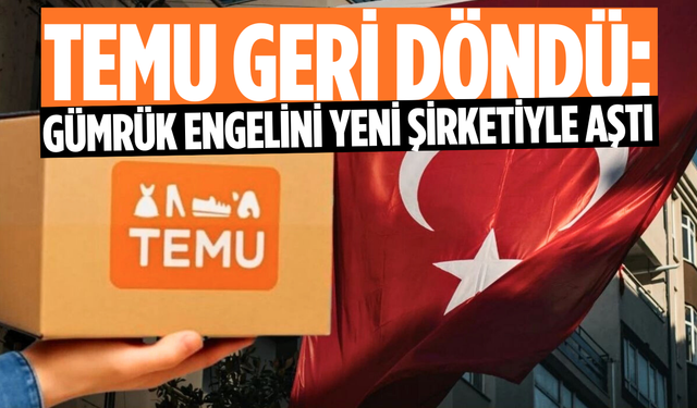 TEMU gümrük engelini yeni şirketiyle aştı