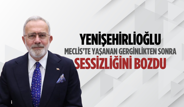 Yenişehirlioğlu’ndan Meclis gerilimi açıklaması