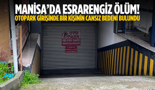 Manisa'da otopark girişinde bir kişinin cansız bedeni bulundu