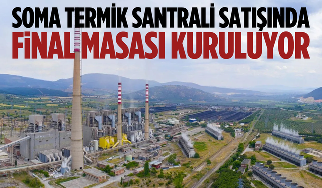 Soma Termik Santrali satışında final masası kuruluyor