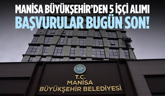 Manisa Büyükşehir’den 5 işçi alımı