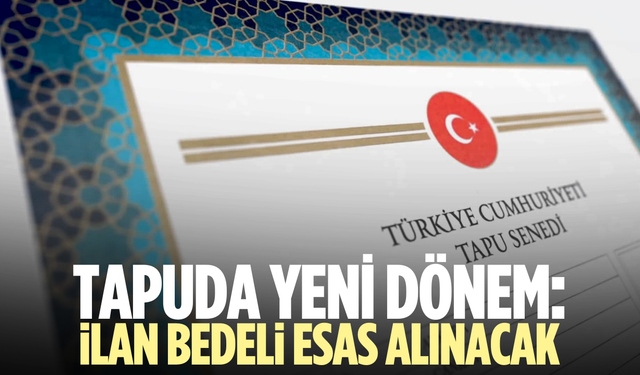 Tapuda Yeni Dönem: İlan Bedeli Esas Alınacak