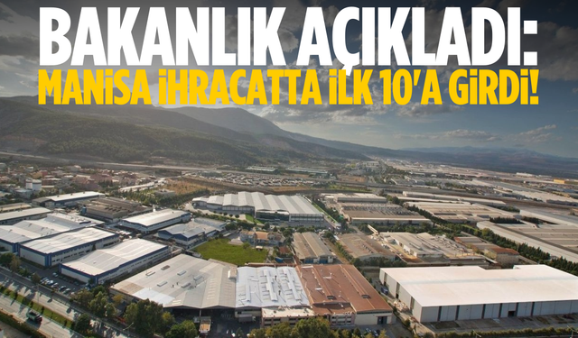 Bakanlık açıkladı: Manisa ihracatta ilk 10’da