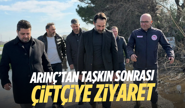 Arınç’tan taşkın sonrası çiftçiye ziyaret
