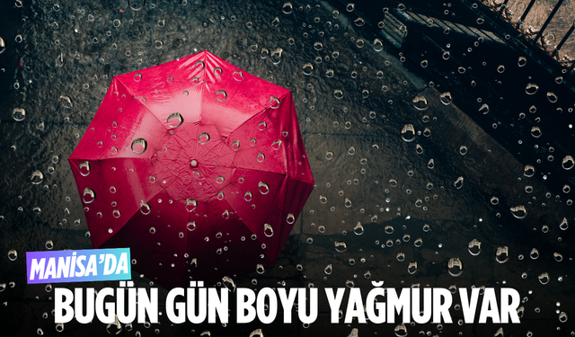 Manisa’da bugün gün boyu yağmur var