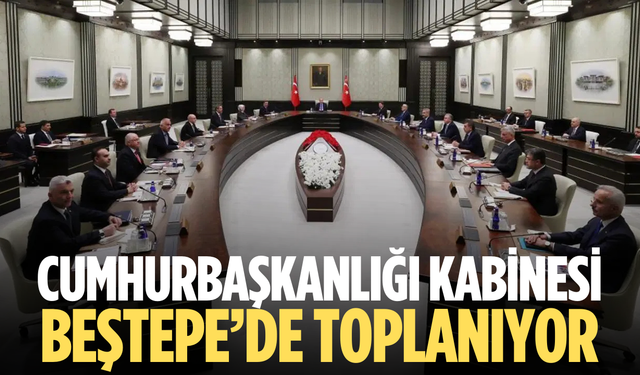 Cumhurbaşkanlığı Kabinesi Beştepe’de toplanıyor