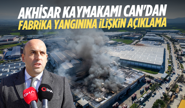 Akhisar Kaymakamı Can'dan fabrika yangınına ilişkin açıklama