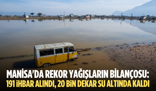 Manisa'da rekor yağışların bilançosu: 191 ihbar, 20 bin dekar su altında