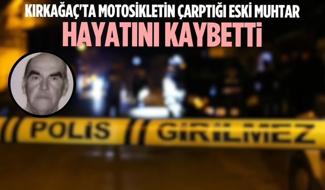 Kırkağaç'ta motosikletin çarptığı eski muhtar hayatını kaybetti