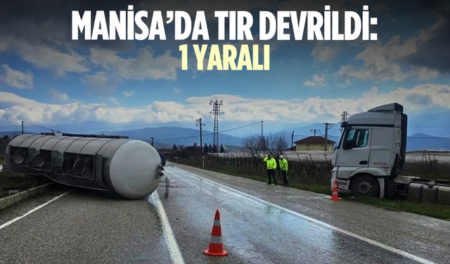Sarıgöl’de tır devrildi: 1 yaralı