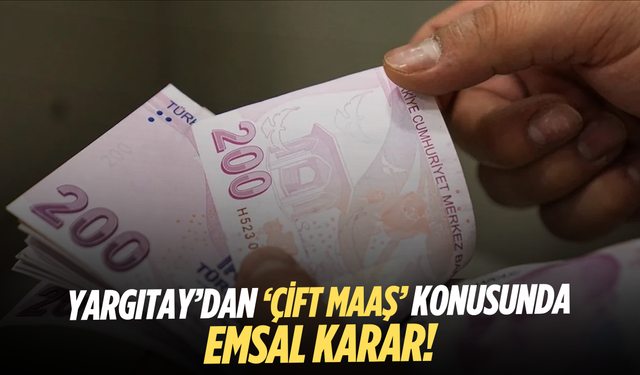Yargıtay’dan ‘çift maaş’ konusunda emsal karar