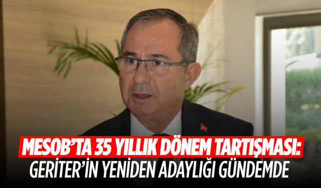 MESOB’ta 35 Yıllık Dönem Tartışması: Geriter’in Yeniden Adaylığı Gündemde