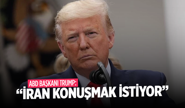 ABD Başkanı Trump: İran konuşmak istiyor