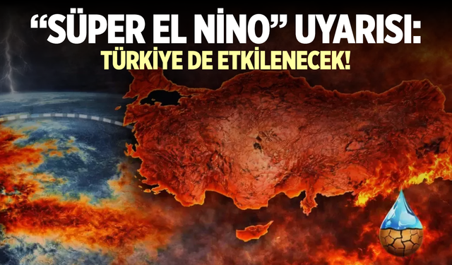 “Süper El Nino” uyarısı: Türkiye de etkilenecek!