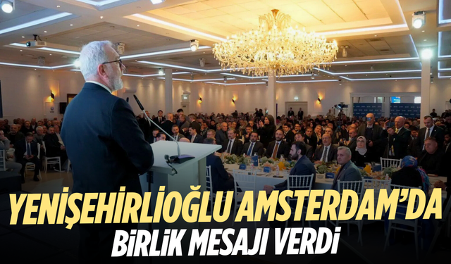 Yenişehirlioğlu Hollanda’da birlik vurgusu yaptı