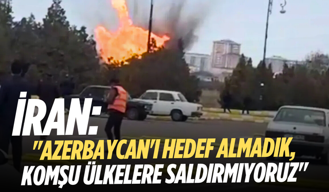 İran: "Azerbaycan'ı hedef almadık, komşu ülkelere saldırmıyoruz"
