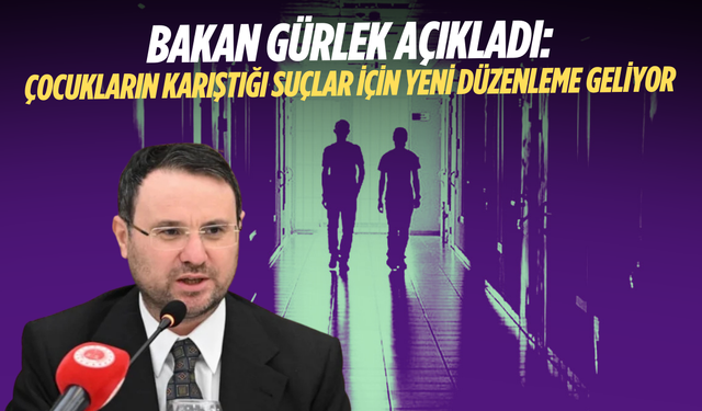 Akın Gürlek açıkladı: Çocukların karıştığı suçlar için yeni düzenleme geliyor
