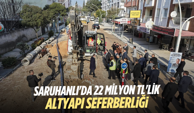 Saruhanlı'da 22 milyon TL'lik altyapı seferberliği