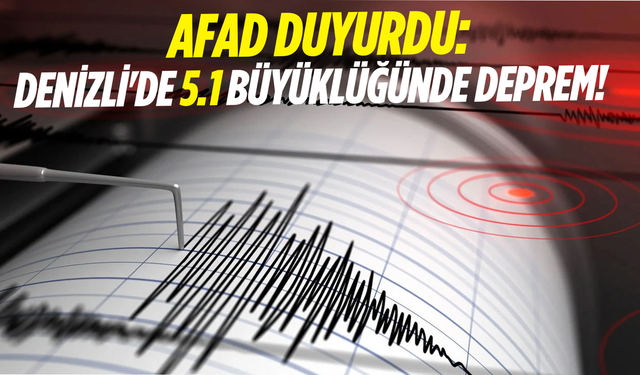 AFAD duyurdu: Denizli'de 5.1 büyüklüğünde deprem