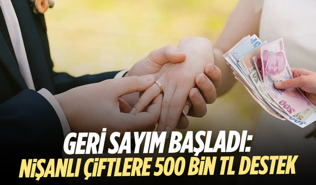 Geri sayım başladı: Nişanlı çiftlere 500 bin TL destek