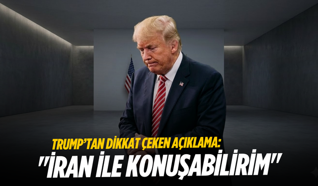 Trump: "İran ile konuşabilirim"