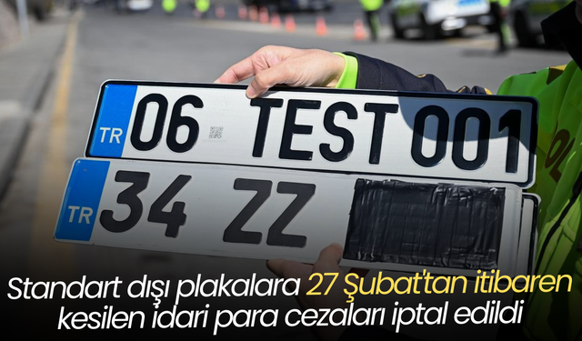 Standart dışı plakalara 27 Şubat'tan itibaren kesilen idari para cezaları iptal edildi