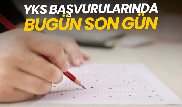 YKS başvurularında bugün son gün