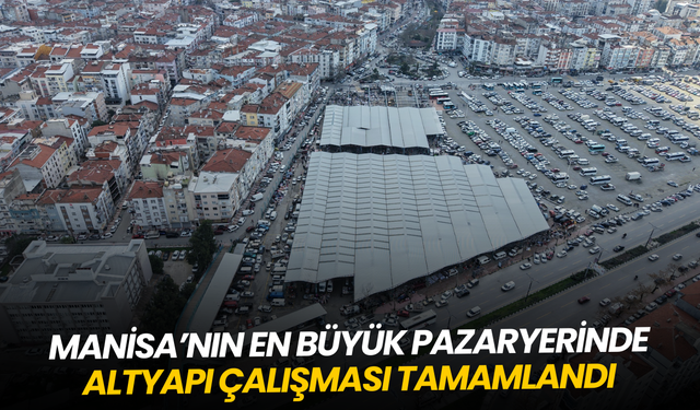 Manisa’nın en büyük pazaryerinde altyapı çalışması tamamlandı