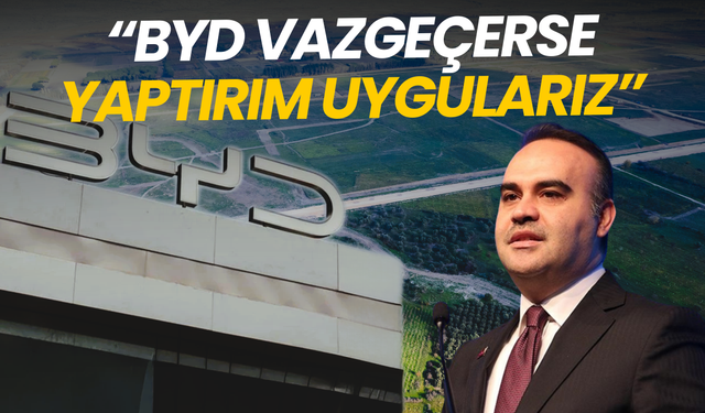 Bakan Kacır: BYD vazgeçerse yaptırım uygulanır