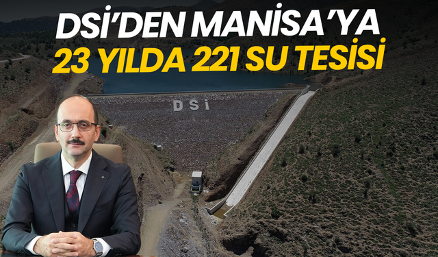 DSİ’den Manisa’ya 23 yılda 221 su tesisi