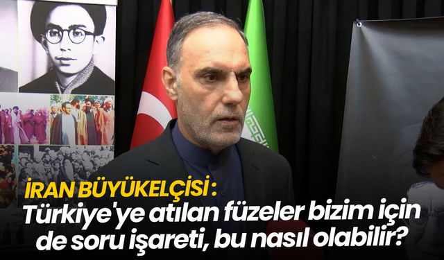 İran Büyükelçisi: Türkiye’ye atılan füzeler soru işareti