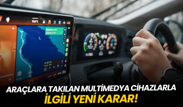 Araçlara takılan multimedya cihazlarla ilgili yeni karar